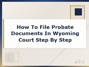 How to File Probate Documents in Wyoming