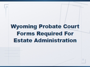 Wyoming Probate Court Forms for Estate Administration