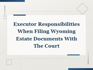 Wyoming Executor Guide to Filing Estate Documents