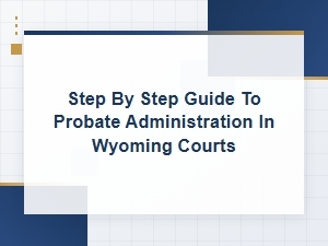 A Step-by-Step Guide to Wyoming Probate for Executors
