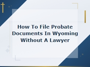 How to File Probate in Wyoming Without a Lawyer