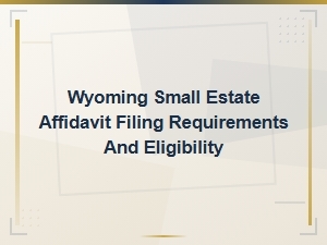 Wyoming Small Estate Affidavit Requirements & Eligibility